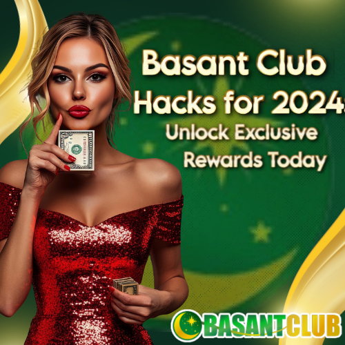 Basant Club Hacks for 2024: Unlock Exclusive Rewards Today
