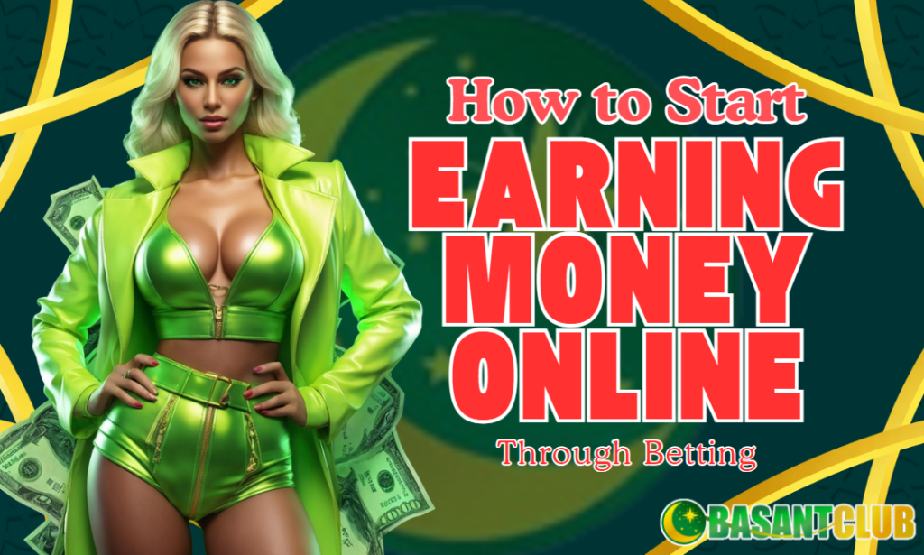 A bold promotional banner titled "How to Start Earn Money Online Through Betting," featuring a confident woman in a bright green outfit surrounded by dollar bills. The background includes green and gold elements inspired by Pakistani culture, along with the Basant Club logo prominently displayed.