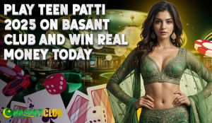 A promotional banner featuring a woman in a green traditional outfit alongside playing cards, dice, and casino elements. The text reads, "Play Teen Patti 2025 on Basant Club and Win Real Money Today," with the Basant Club logo at the bottom left corner.